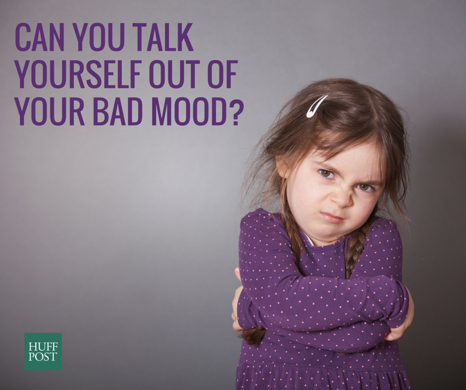 How To Talk Yourself Out Of Your Bad Mood Bad+mood