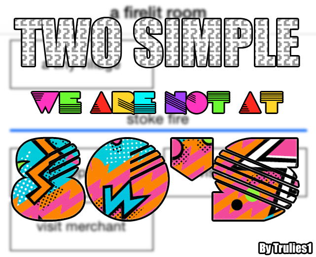 Two simple, we are not at 80s